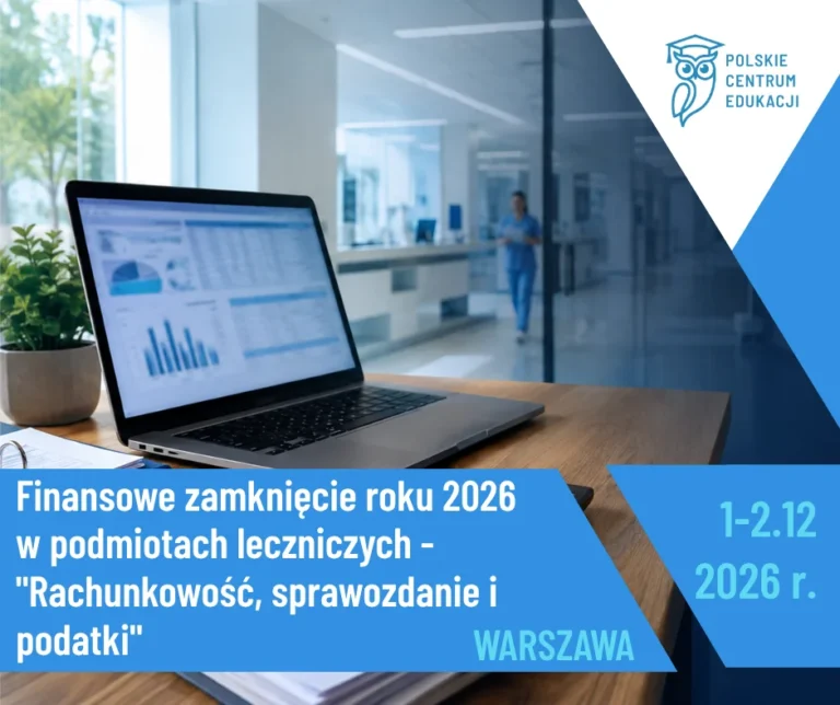Finansowe zamknięcie roku 2026 w podmiotach leczniczych –  „Rachunkowość, sprawozdanie i podatki”